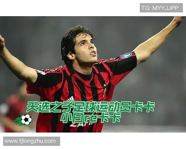 卡卡足球运动员的辉煌生涯与对足球的热爱之路