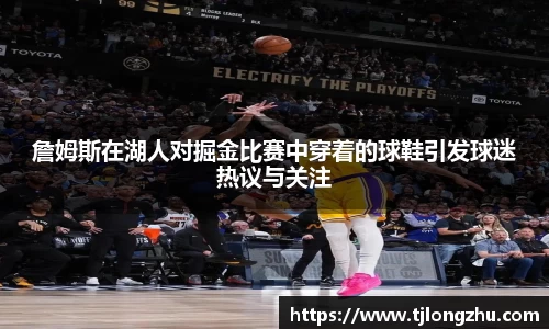 詹姆斯在湖人对掘金比赛中穿着的球鞋引发球迷热议与关注