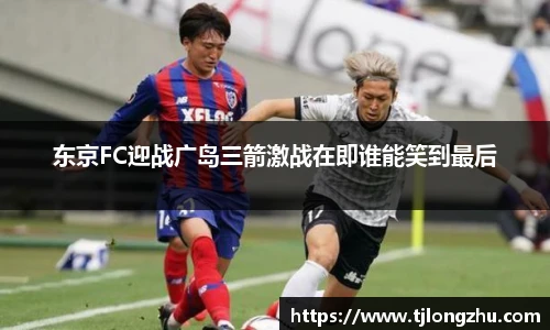 东京FC迎战广岛三箭激战在即谁能笑到最后