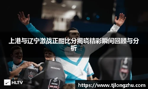 上港与辽宁激战正酣比分揭晓精彩瞬间回顾与分析
