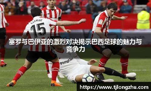 塞罗与巴伊亚的激烈对决揭示巴西足球的魅力与竞争力